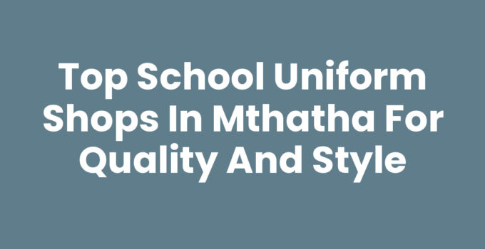 School Uniform Shops In Mthatha: Quality Uniform Shopping