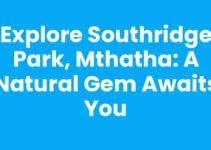 Explore Southridge Park, Mthatha: A Natural Gem Awaits You