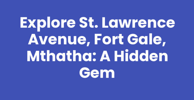 Exploring St. Lawrence Avenue, Fort Gale, Mthatha's local charm