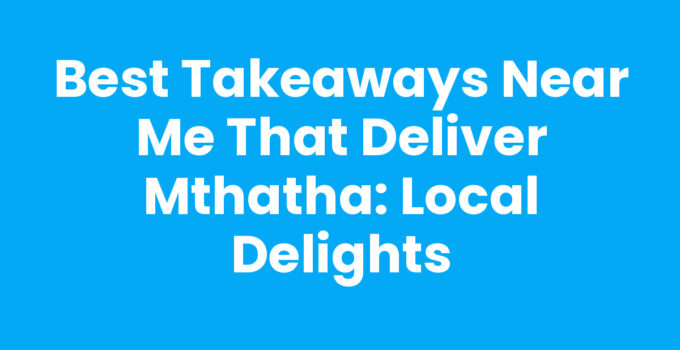 Takeaways Near Me That Deliver Mthatha - Delicious Food Options