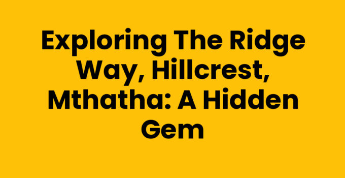 Scenic views of The Ridge Way, Hillcrest, Mthatha surrounded by lush landscapes.