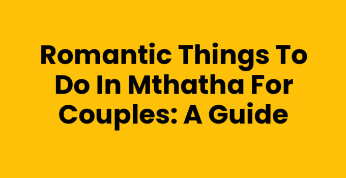 Romantic Things To Do In Mthatha For Couples