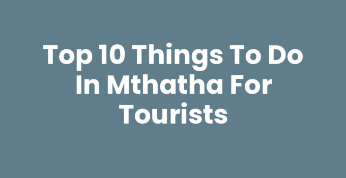 Top 10 Things To Do In Mthatha For Tourists