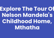 Explore The Tour Of Nelson Mandela’s Childhood Home, Mthatha