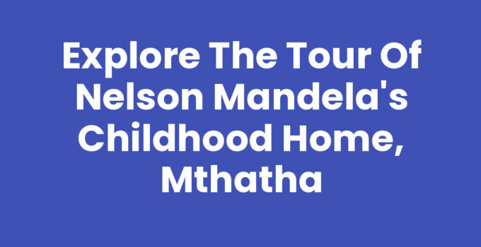 Tour Of Nelson Mandela's Childhood Home, Mthatha