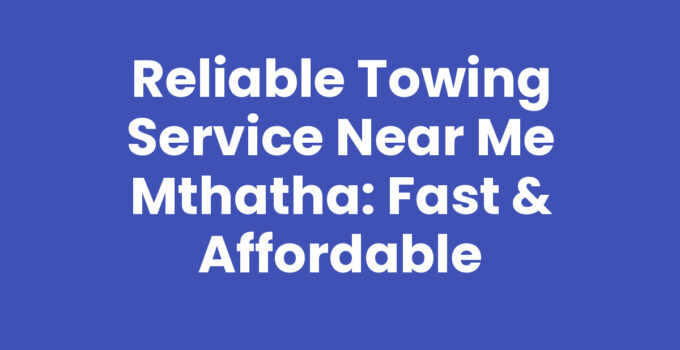 Towing Service Near Me Mthatha - Reliable Assistance on the Road