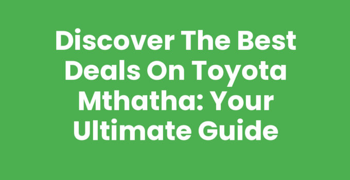 Discover the Best Deals on Toyota Mthatha: Your Ultimate Guide