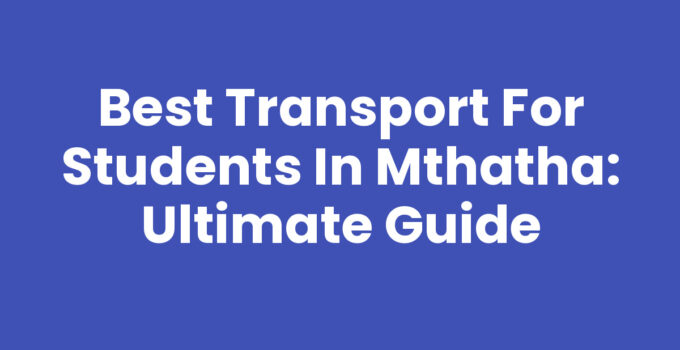 Best Transport for Students in Mthatha: Ultimate Guide