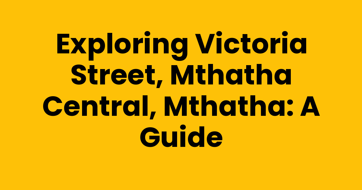 Exploring Victoria Street, Mthatha Central, Mthatha: A Guide - Mthathas