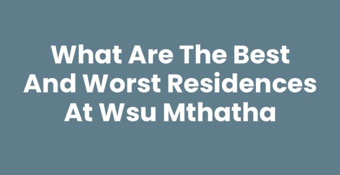 What Are The Best And Worst Residences At Wsu Mthatha