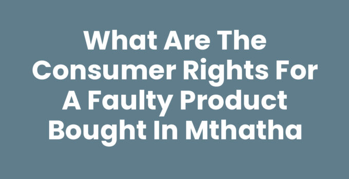 What Are The Consumer Rights For A Faulty Product Bought In Mthatha