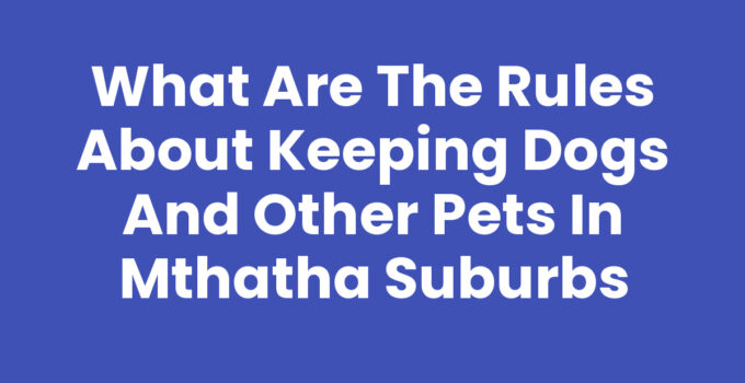 What Are The Rules About Keeping Dogs And Other Pets In Mthatha Suburbs