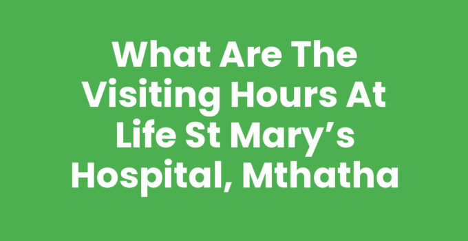 What Are The Visiting Hours At Life St Mary’s Hospital, Mthatha