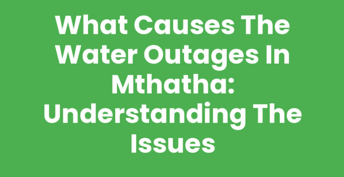 Exploring what causes the water outages in Mthatha.