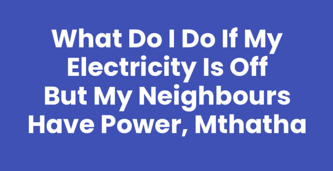 What Do I Do If My Electricity Is Off But My Neighbours Have Power, Mthatha