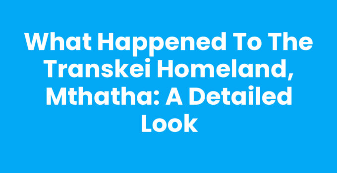 What Happened To The Transkei Homeland, Mthatha