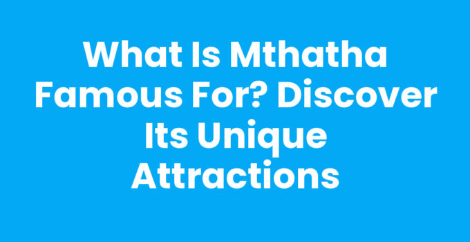 What Is Mthatha Famous For - Explore its attractions and culture