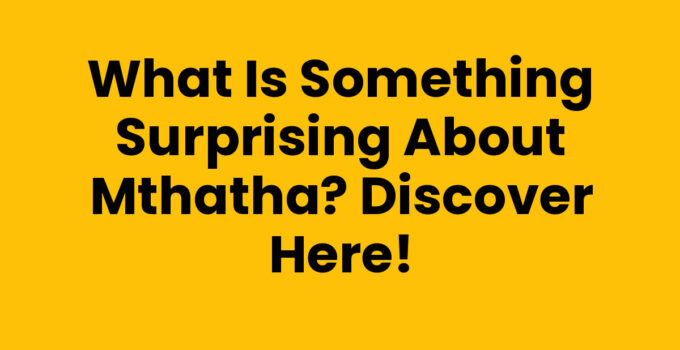 Discover what is something surprising about Mthatha, a vibrant town rich in culture and history.