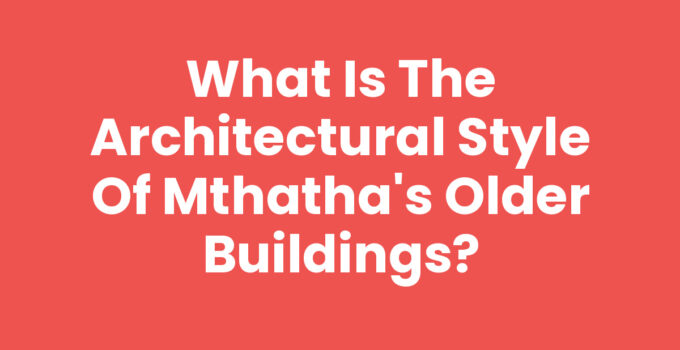 What Is The Architectural Style Of Mthatha's Older Buildings