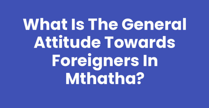What Is The General Attitude Towards Foreigners In Mthatha