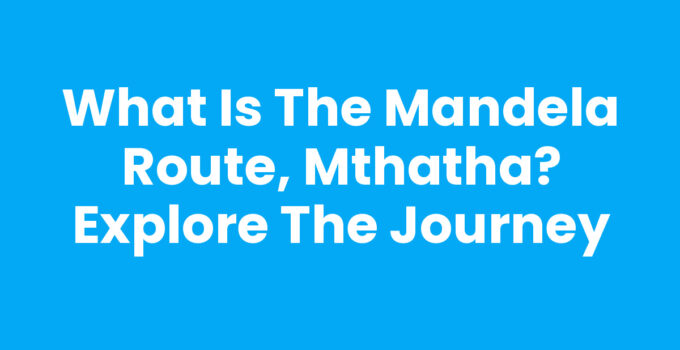 What Is The Mandela Route, Mthatha - Journey through history