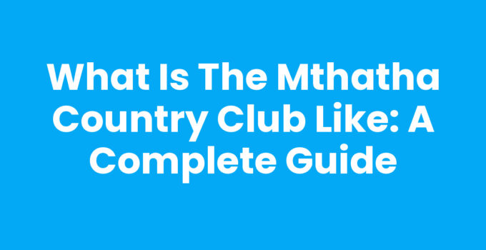 What Is The Mthatha Country Club Like overview
