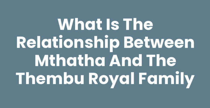 What Is The Relationship Between Mthatha And The Thembu Royal Family