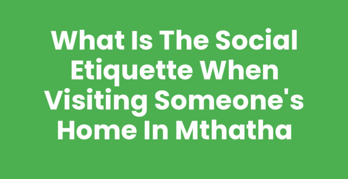 What Is The Social Etiquette When Visiting Someone's Home In Mthatha