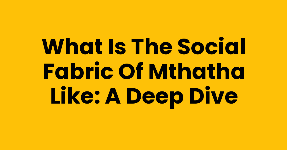 What Is The Social Fabric Of Mthatha Like: A Deep Dive - Mthathas
