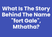 What Is The Story Behind The Name “Fort Gale”, Mthatha?
