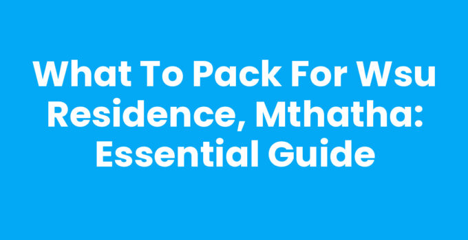 What To Pack For Wsu Residence, Mthatha - Essential Items Guide