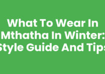 What To Wear In Mthatha In Winter: Style Guide and Tips