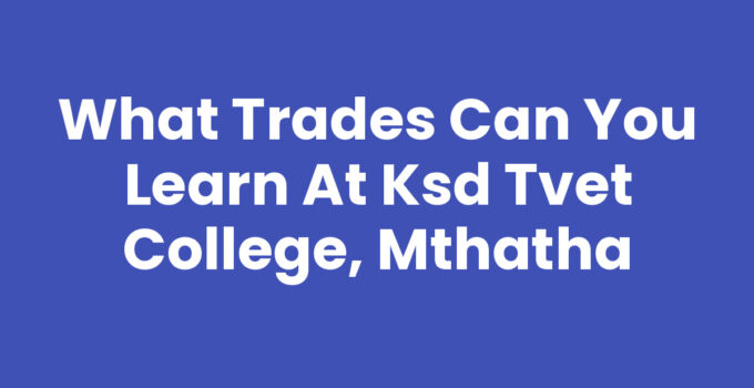 What Trades Can You Learn At Ksd Tvet College, Mthatha