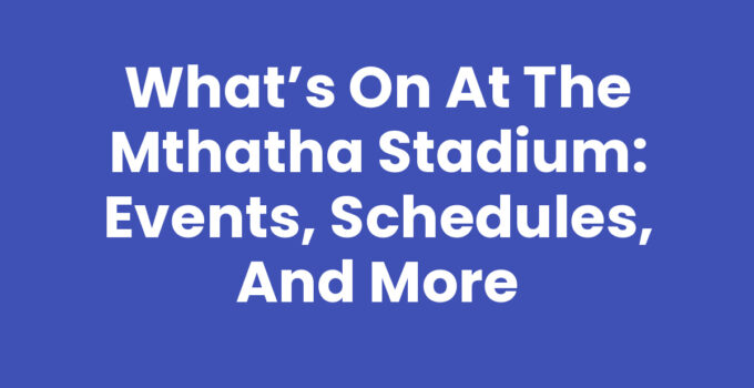 What's On At The Mthatha Stadium events schedule and activities