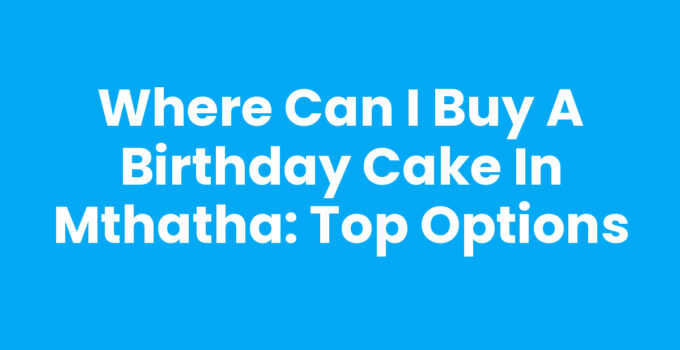 Where Can I Buy A Birthday Cake In Mthatha - Delicious cake options.