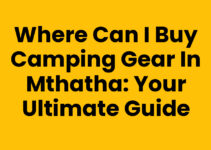 Where Can I Buy Camping Gear In Mthatha: Your Ultimate Guide