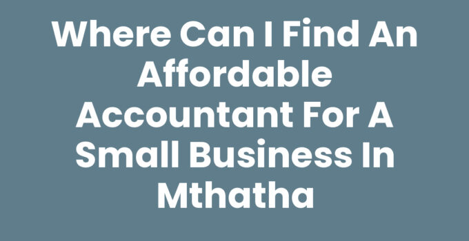 Where Can I Find An Affordable Accountant For A Small Business In Mthatha