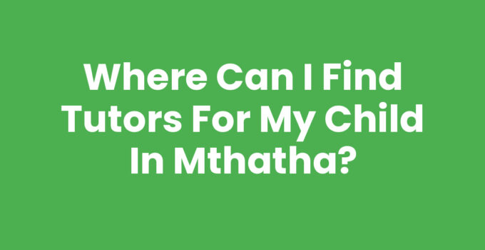 Where Can I Find Tutors For My Child In Mthatha