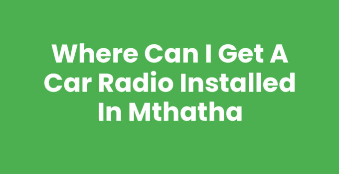 Where Can I Get A Car Radio Installed In Mthatha