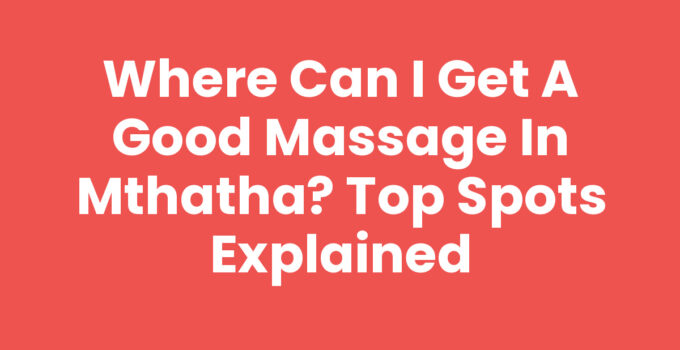 Where Can I Get A Good Massage In Mthatha: Relaxation and Wellness
