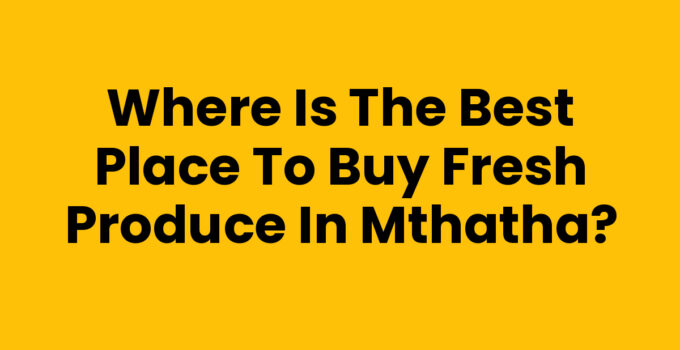 Where Is The Best Place To Buy Fresh Produce In Mthatha