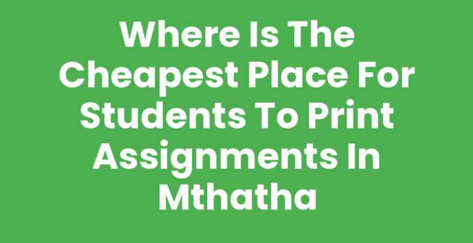 Where Is The Cheapest Place For Students To Print Assignments In Mthatha