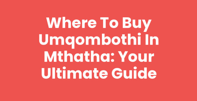 Where To Buy Umqombothi In Mthatha: Your Ultimate Guide