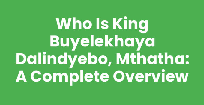 Who Is King Buyelekhaya Dalindyebo, Mthatha - A Cultural Leader