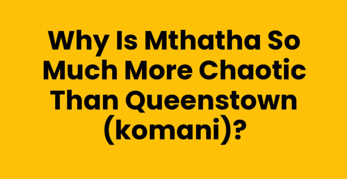 Why Is Mthatha So Much More Chaotic Than Queenstown (Komani)