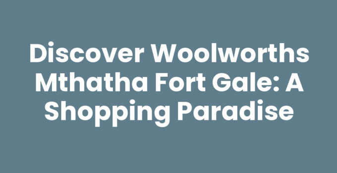 Woolworths Mthatha Fort Gale storefront showcasing diverse products