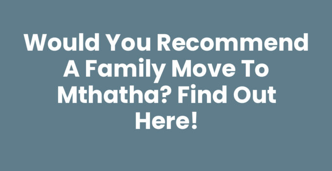 Would You Recommend A Family Move To Mthatha? Exploring Family Life