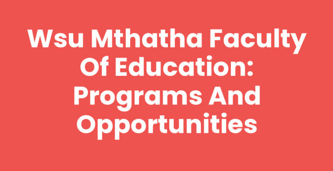 Wsu Mthatha Faculty Of Education: Programs and Opportunities