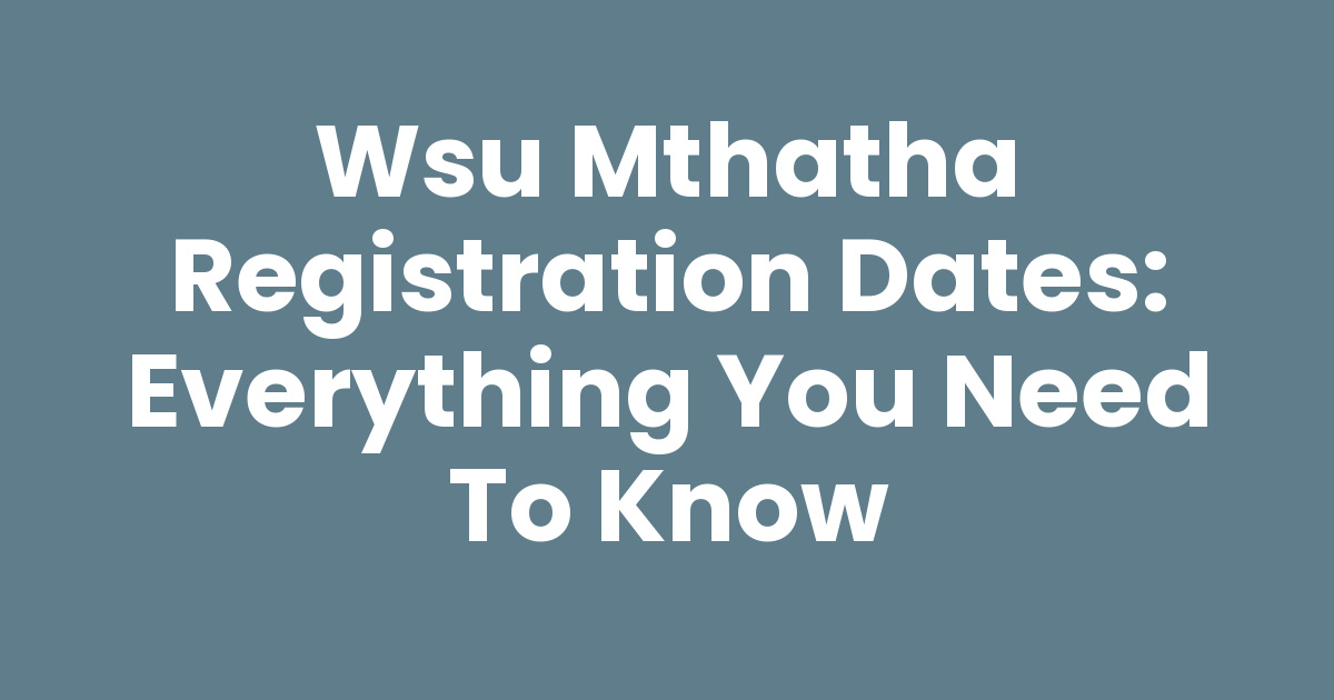 Wsu Mthatha Registration Dates: Everything You Need to Know - Mthathas